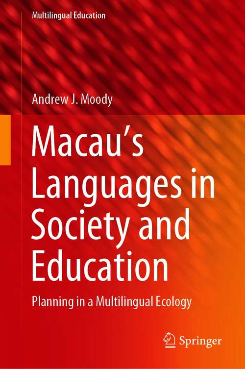 Macau’s Languages in Society and Education: Planning in a Multilingual Ecology (Multilingual Education #39)