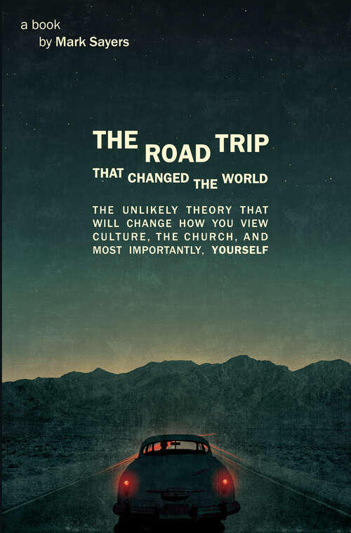 Book cover of The Road Trip that Changed the World: The Unlikely Theory that will Change How You View Culture, the Church,  and, Most Importantly, Yourself (New Edition)