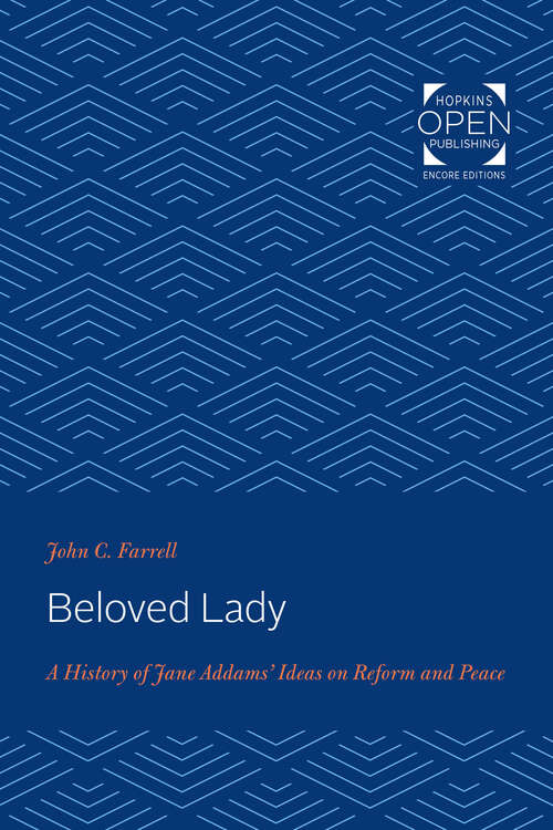 Beloved Lady: A History of Jane Addams' Ideas on Reform and Peace (The Johns Hopkins University Studies in Historical and Political Science)