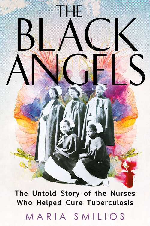 Book cover of The Black Angels: The Untold Story of the Nurses Who Helped Cure Tuberculosis