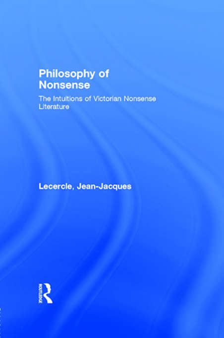 Philosophy of Nonsense: The Intuitions of Victorian Nonsense Literature
