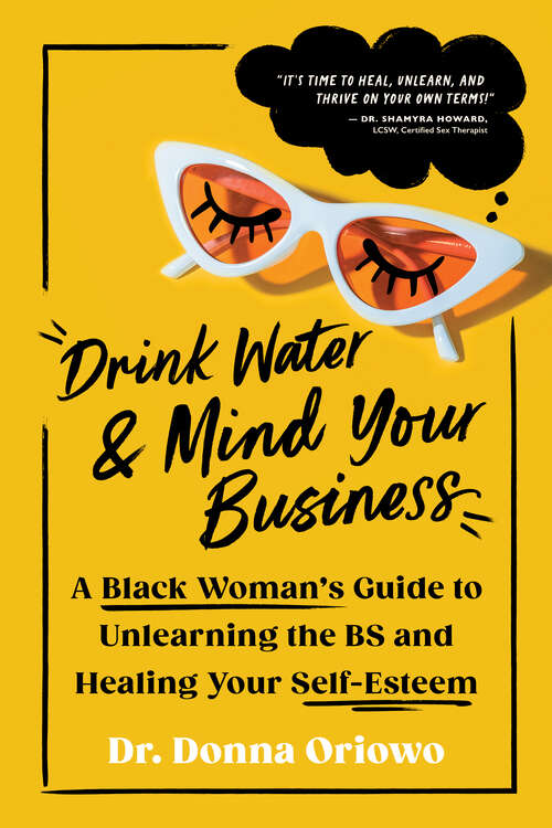 Book cover of Drink Water and Mind Your Business: A Black Woman's Guide to Unlearning the BS and Healing Your Self-Esteem