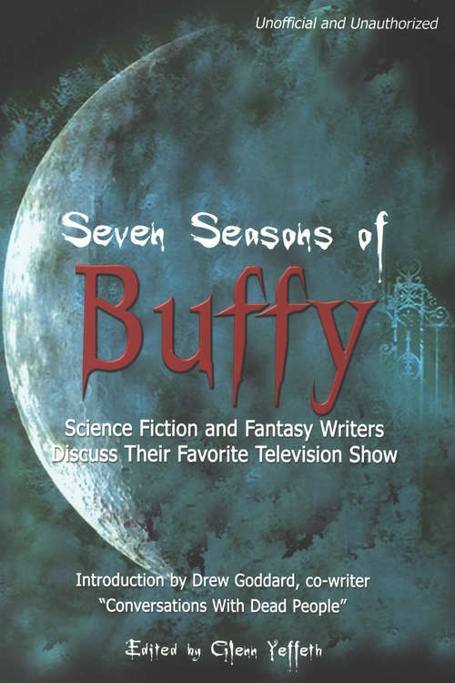 Seven Seasons of Buffy: Science Fiction and Fantasy Writers Discuss Their Favorite Television Show
