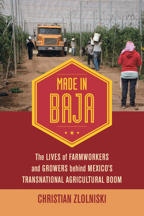 Book cover of Made in Baja: The Lives of Farmworkers and Growers behind Mexico's Transnational Agricultural Boom