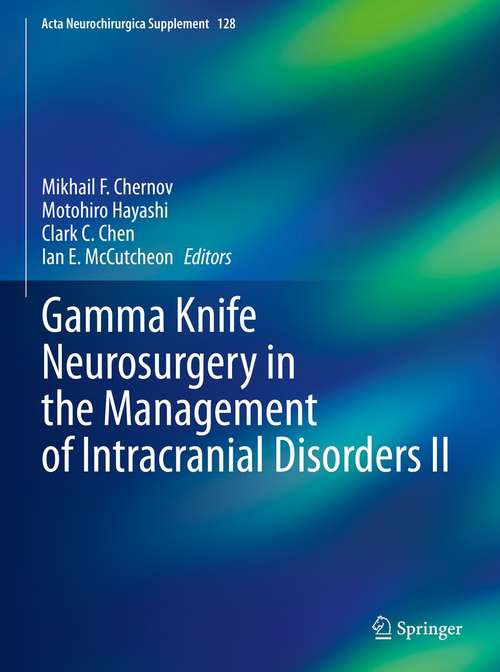 Gamma Knife Neurosurgery in the Management of Intracranial Disorders II (Acta Neurochirurgica Supplement #128)