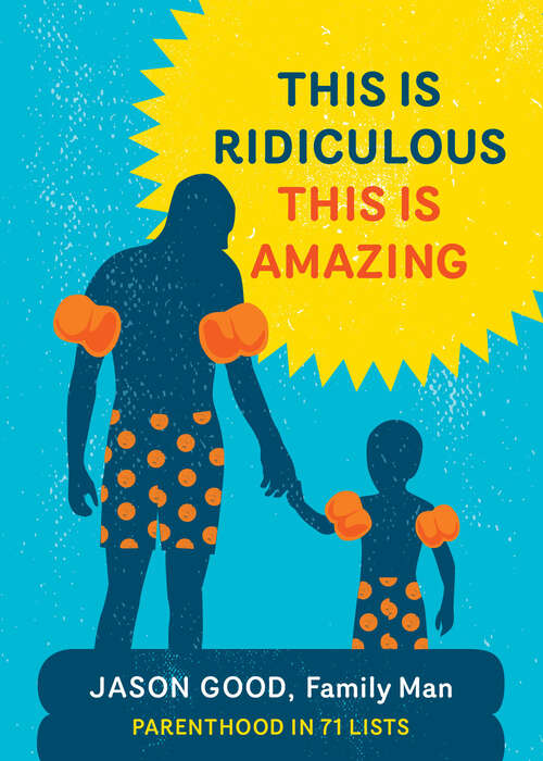 Book cover of This Is Ridiculous This Is Amazing: Parenthood in 71 Lists