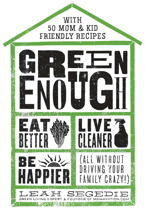 Book cover of Green Enough: Eat Better, Live Cleaner, Be Happier--All Without Driving Your Family Crazy!