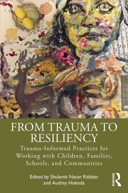 Book cover of From Trauma to Resiliency: Trauma-Informed Practices for Working with Children, Families, Schools, and Communities