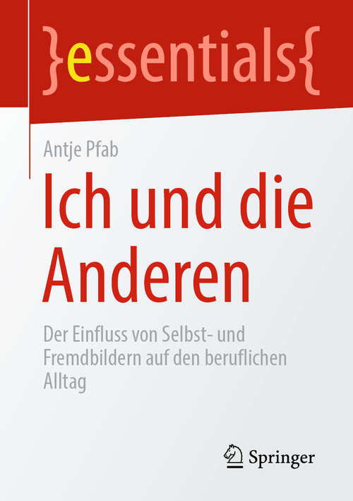 Book cover of Ich und die Anderen: Der Einfluss von Selbst- und Fremdbildern auf den beruflichen Alltag (1. Aufl. 2020) (essentials)