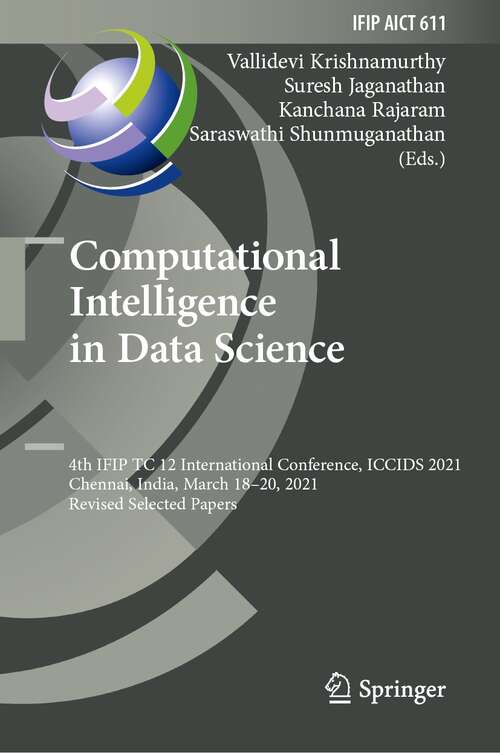 Book cover of Computational Intelligence in Data Science: 4th IFIP TC 12 International Conference, ICCIDS 2021, Chennai, India, March 18–20, 2021, Revised Selected Papers (1st ed. 2021) (IFIP Advances in Information and Communication Technology #611)