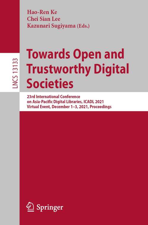 Towards Open and Trustworthy Digital Societies: 23rd International Conference on Asia-Pacific Digital Libraries, ICADL 2021, Virtual Event, December 1–3, 2021, Proceedings (Lecture Notes in Computer Science #13133)