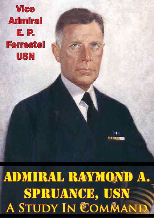 Admiral Raymond A. Spruance, USN; A Study In Command