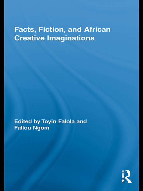 Facts, Fiction, and African Creative Imaginations (Routledge African Studies)