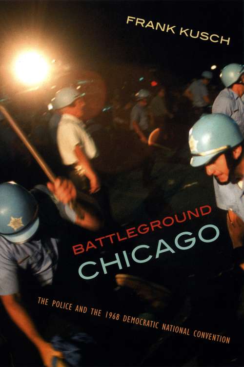 Book cover of Battleground Chicago: The Police and the 1968 Democratic National Convention