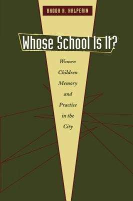Book cover of Whose School Is It?: Women, Children, Memory, and Practice in the City