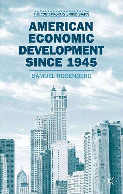 Book cover of American Economic Development Since 1945: Growth, Decline And Rejuvenation (11) (Contemporary United States Ser.)