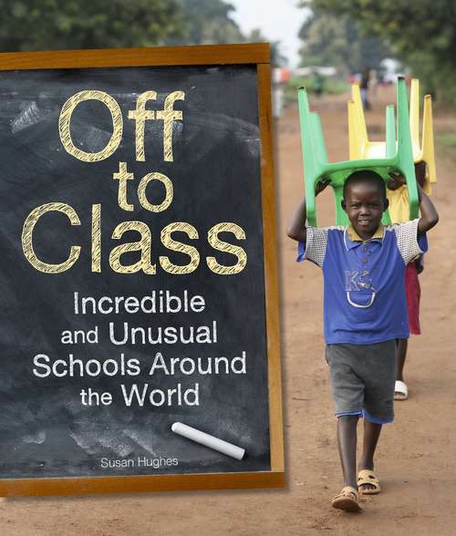 Book cover of Off to Class: Incredible and Unusual Schools Around the World