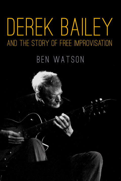 Book cover of Derek Bailey and the Story of Free Improvisation