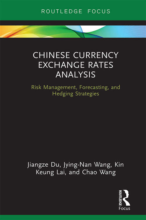 Chinese Currency Exchange Rates Analysis: Risk Management, Forecasting and Hedging Strategies (Routledge Advances in Risk Management)