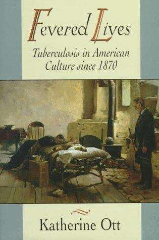 Fevered Lives: Tuberculosis in American Culture since 1870