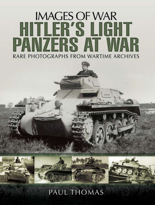 Hitler's Light Panzers at War: Rare Photographs From Wartime Archives (Images Of War Ser.)