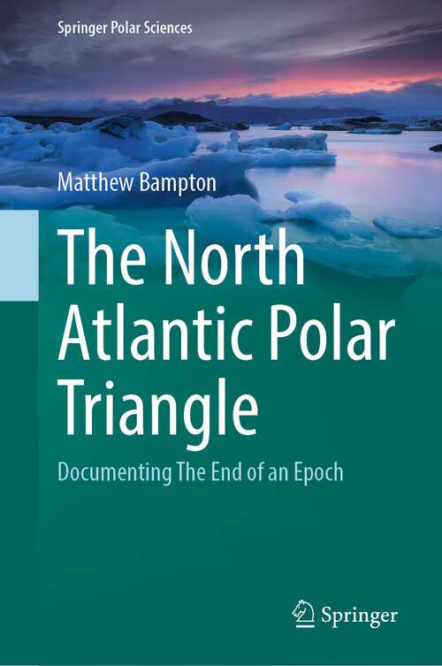 Book cover of The North Atlantic Polar Triangle: Documenting The End of an Epoch (1st ed. 2023) (Springer Polar Sciences)