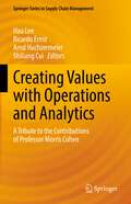 Creating Values with Operations and Analytics: A Tribute to the Contributions of Professor Morris Cohen (Springer Series in Supply Chain Management #19)