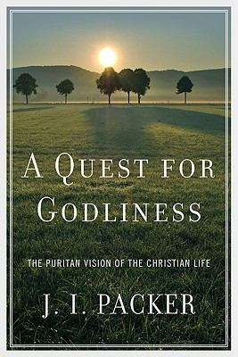 A Quest For Godliness: The Puritan Vision Of The Christian Life