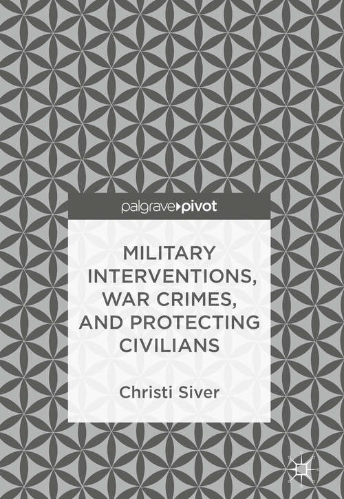 Book cover of Military Interventions, War Crimes, and Protecting Civilians (1st ed. 2018)