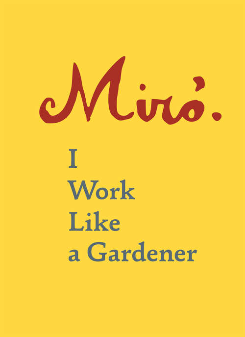 Book cover of Joan Miró: I Work Like a Gardener