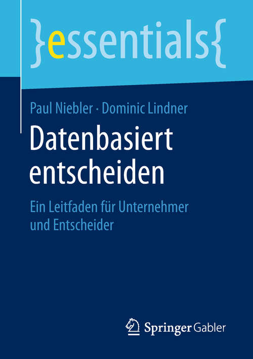 Book cover of Datenbasiert entscheiden: Ein Leitfaden für Unternehmer und Entscheider (1. Aufl. 2019) (essentials)