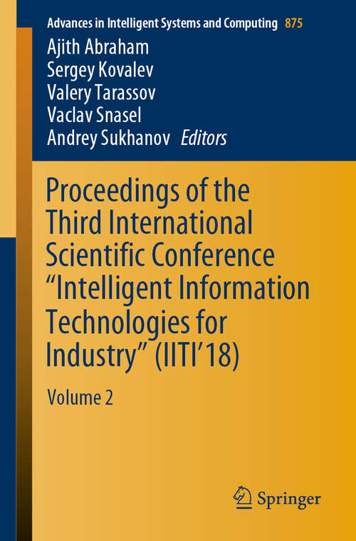 Proceedings of the Third International Scientific Conference “Intelligent Information Technologies for Industry”: Volume 2 (Advances in Intelligent Systems and Computing #875)