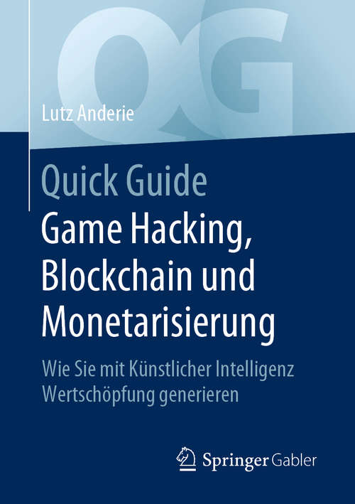 Book cover of Quick Guide Game Hacking, Blockchain und Monetarisierung: Wie Sie mit Künstlicher Intelligenz Wertschöpfung generieren (1. Aufl. 2020) (Quick Guide)