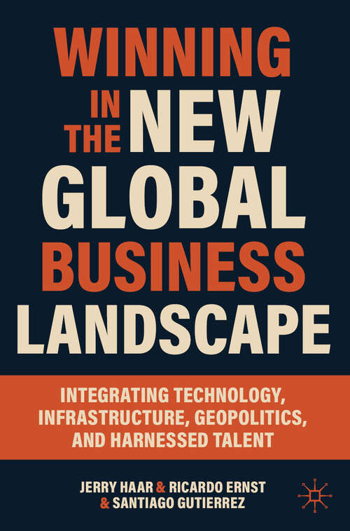 Book cover of Winning in the New Global Business Landscape: Integrating Technology, Infrastructure, Geopolitics, and Harnessed Talent