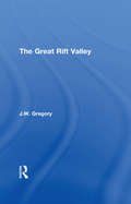 The Great Rift Valley: Being The Narrative Of A Journey To Mount Kenya And Lake Baringo: With Some Account Of The Geology, Natural History, Anthropology And Future Prospects Of British East Africa