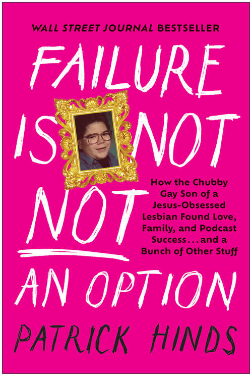 Book cover of Failure Is Not NOT an Option: How the Chubby Gay Son of a Jesus-Obsessed Lesbian Found Love, Family, and Podcast  Success . . . and a Bunch of Other Stuff