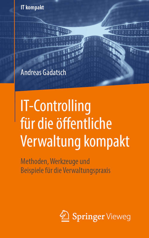 IT-Controlling für die öffentliche Verwaltung kompakt: Methoden, Werkzeuge und Beispiele für die Verwaltungspraxis (IT kompakt)