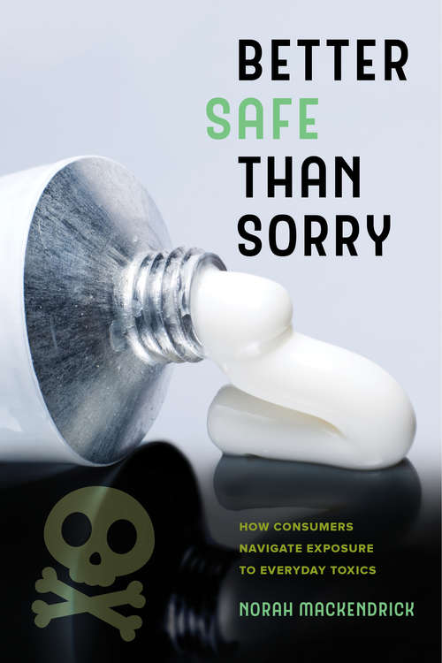Book cover of Better Safe Than Sorry: How Consumers Navigate Exposure to Everyday Toxics