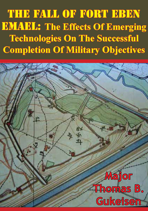 Book cover of The Fall Of Fort Eben Emael: The Effects Of Emerging Technologies On The Successful Completion Of Military Objectives