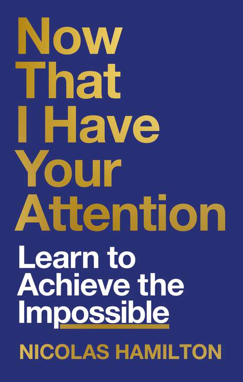 Book cover of Now That I have Your Attention: 7 Lessons in Leading a Life Bigger Than They Expect