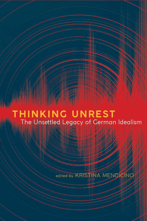 Book cover of Thinking Unrest: The Unsettled Legacy of German Idealism (SUNY series, Intersections: Philosophy and Critical Theory)