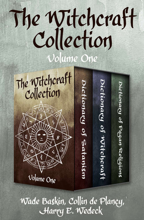 The Witchcraft Collection Volume One: Dictionary of Satanism, Dictionary of Witchcraft, and Dictionary of Pagan Religions