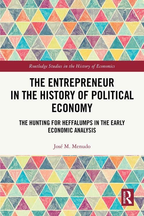 Book cover of The Entrepreneur in the History of Political Economy: The Hunting for Heffalumps in the Early Economic Analysis (1) (Routledge Studies in the History of Economics)