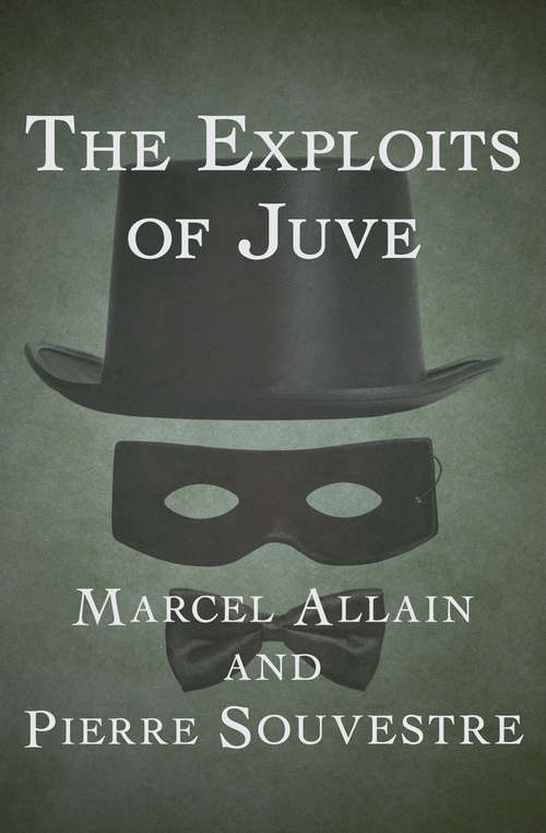 Book cover of The Exploits of Juve: Being The Second Of The Series Of The Fantômas Detective Tales (Digital Original) (The Fantômas Novels #2)