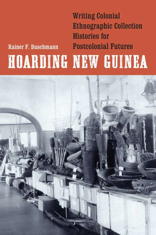 Book cover of Hoarding New Guinea: Writing Colonial Ethnographic Collection Histories for Postcolonial Futures (Critical Studies in the History of Anthropology)