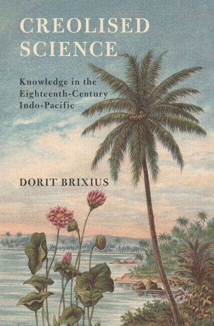 Book cover of Creolised Science: Knowledge in the Eighteenth-Century Indo-Pacific (Science in History)
