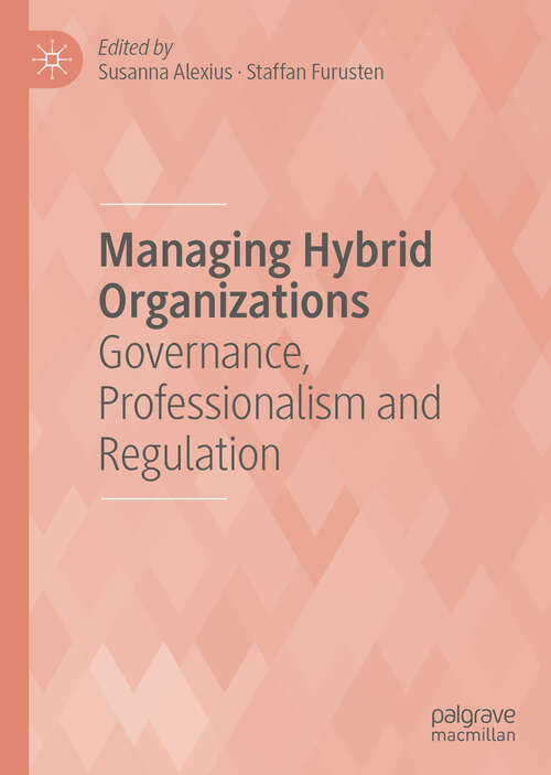 Book cover of Managing Hybrid Organizations: Governance, Professionalism and Regulation (1st ed. 2019)