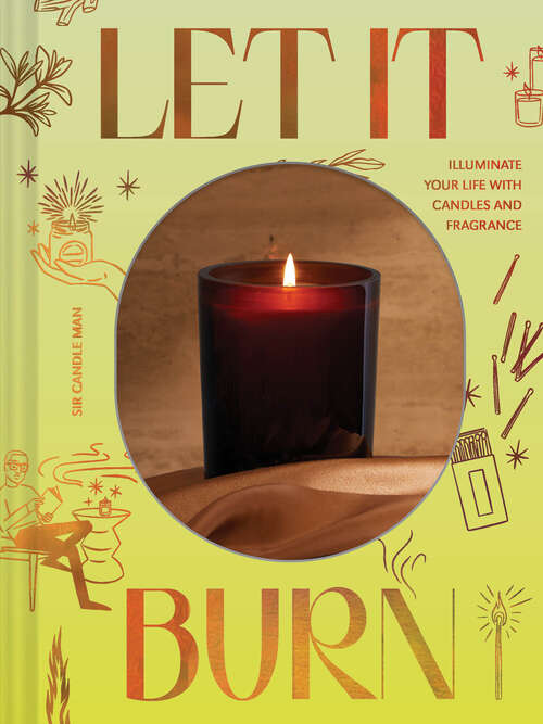 Book cover of Let It Burn: Illuminate Your Life with Candles and Fragrance