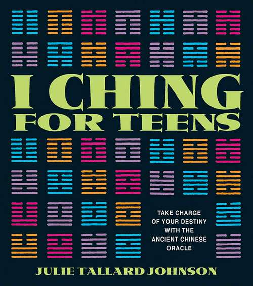 I Ching for Teens: Take Charge of Your Destiny with the Ancient Chinese Oracle
