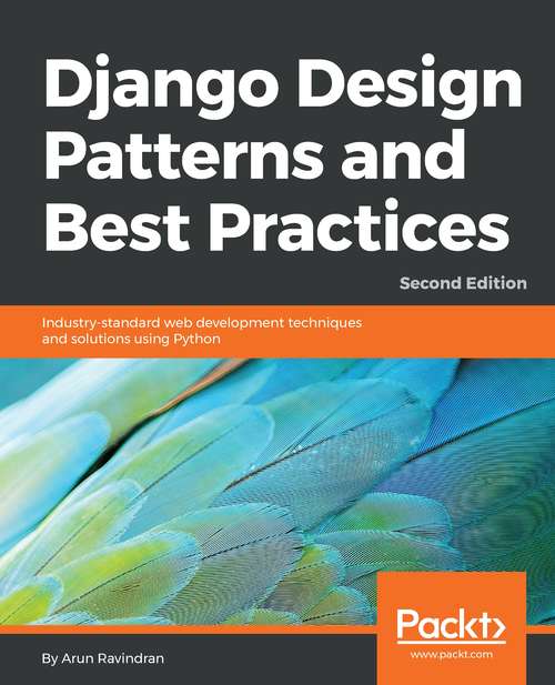 Book cover of Django Design Patterns and Best Practices: Industry-standard web development techniques and solutions using Python, 2nd Edition